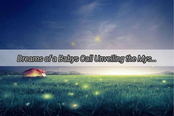 Dreams of a Babys Call Unveiling the Mysteries of Interspecies Communication